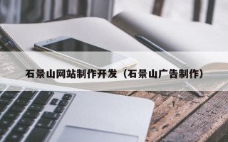 阿拉善盟石景山网站制作开发（石景山广告制作）