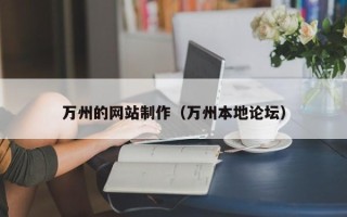 阿拉善盟万州的网站制作（万州本地论坛）