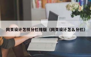 阿拉善盟网页设计怎样分栏排版（网页设计怎么分栏）