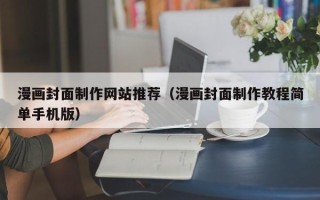 阿拉善盟漫画封面制作网站推荐（漫画封面制作教程简单手机版）
